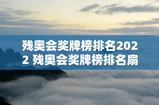 残奥会奖牌榜排名2022 残奥会奖牌榜排名扇形统计图
