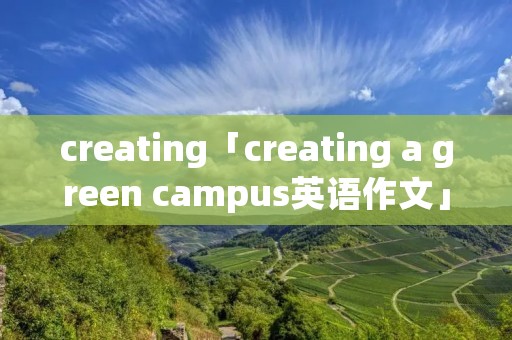 creating「creating a green campus英语作文」