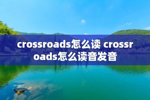crossroads怎么读 crossroads怎么读音发音