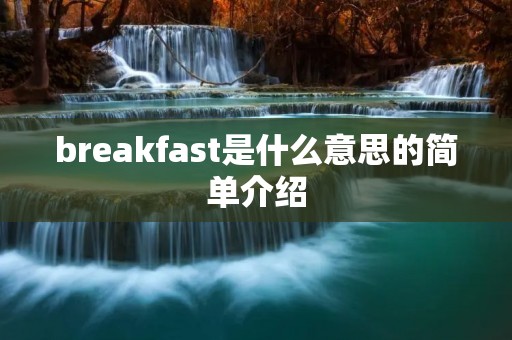 breakfast是什么意思的简单介绍 breakfast是什么意思的简单介绍