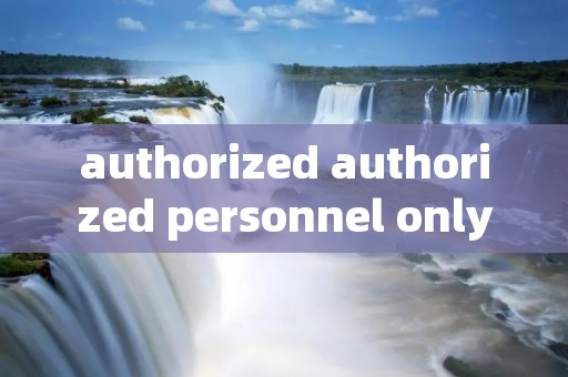authorized authorized personnel only