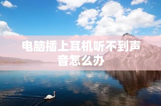 电脑插上耳机听不到声音怎么办