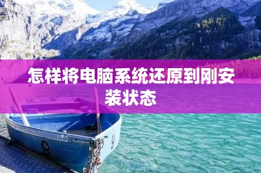 怎样将电脑系统还原到刚安装状态