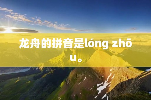 龙舟的拼音是lóng zhōu。