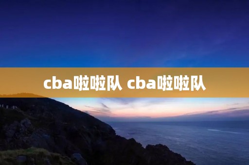 cba啦啦队 cba啦啦队 cba啦啦队 cba啦啦队