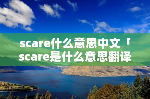 scare什么意思中文「scare是什么意思翻译」