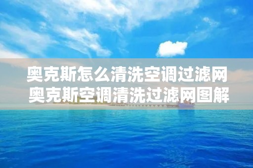奥克斯怎么清洗空调过滤网 奥克斯空调清洗过滤网图解 奥克斯怎么清洗空调过滤网 奥克斯空调清洗过滤网图解