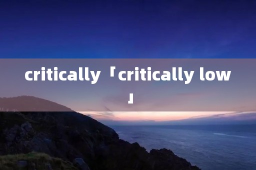 critically「critically low」