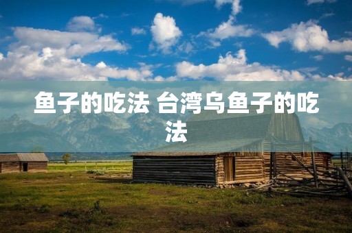 鱼子的吃法 台湾乌鱼子的吃法