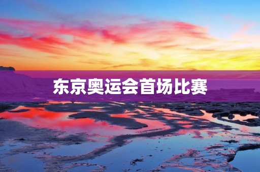 东京奥运会首场比赛：热血竞技点燃全球**