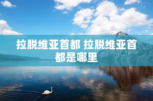 拉脱维亚首都 拉脱维亚首都是哪里