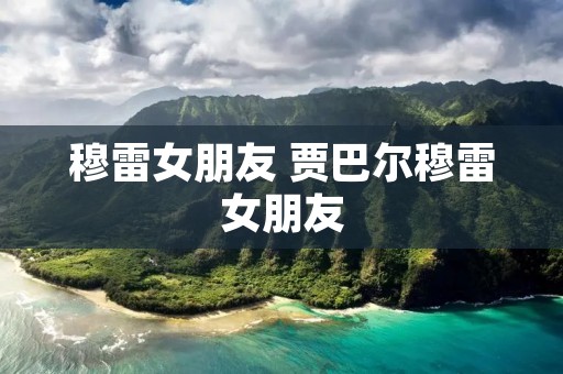 穆雷女朋友 贾巴尔穆雷女朋友 穆雷女朋友 贾巴尔穆雷女朋友