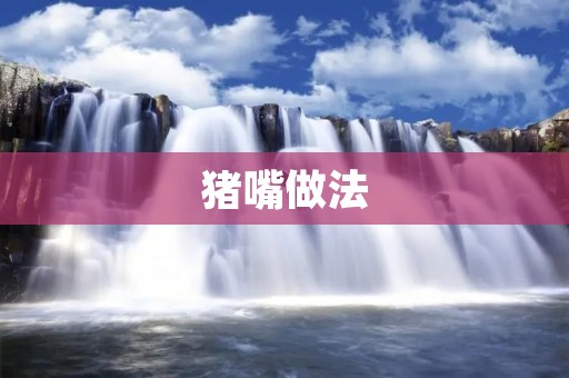 猪嘴做法：传统美味的制作方法