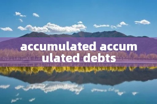 accumulated accumulated debts