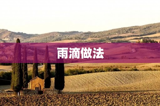 雨滴做法:打造独特的雨滴艺术品 雨滴做法:打造独特的雨滴艺术品