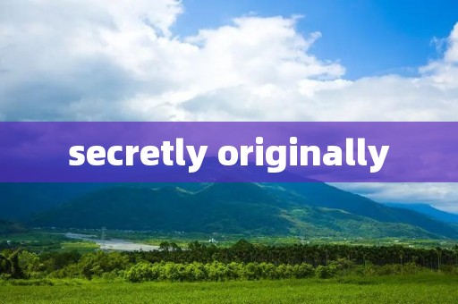 secretly originally