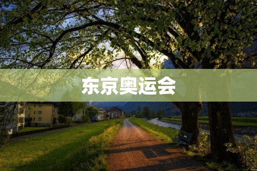 东京奥运会:推迟与否的探讨 东京奥运会:推迟与否的探讨