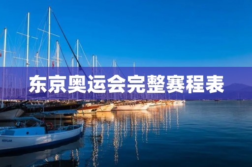 东京奥运会完整赛程表 东京奥运会完整赛程表