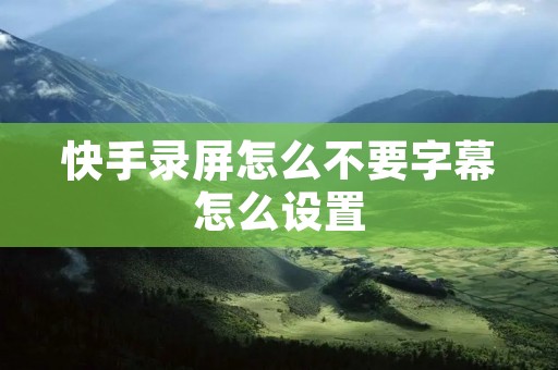 快手录屏怎么不要字幕怎么设置