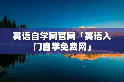 英语自学网官网「英语入门自学免费网」