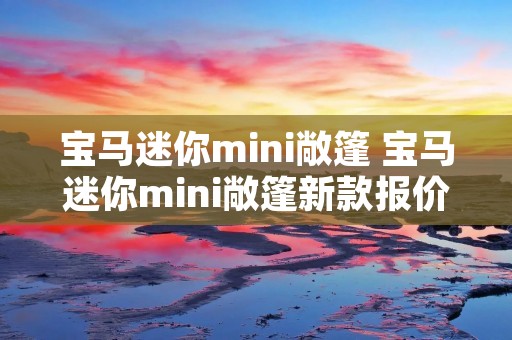 宝马迷你mini敞篷 宝马迷你mini敞篷新款报价2022