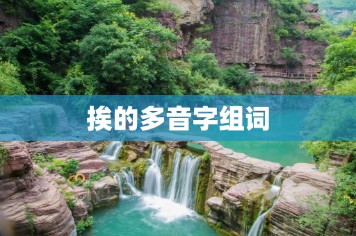 挨的多音字组词:探究挨字的不同含义与用法