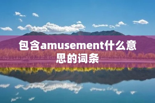 包含amusement什么意思的词条