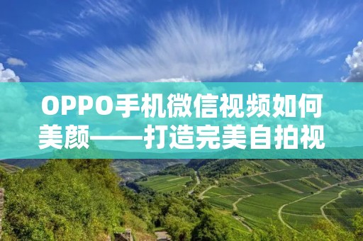 OPPO手机微信视频如何美颜——打造完美自拍视频