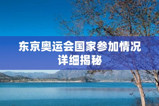 东京奥运会国家参加情况详细揭秘 东京奥运会国家参加情况详细揭秘