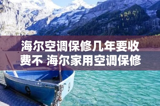 海尔空调保修几年要收费不 海尔家用空调保修多久