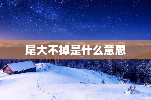 尾大不掉是什么意思