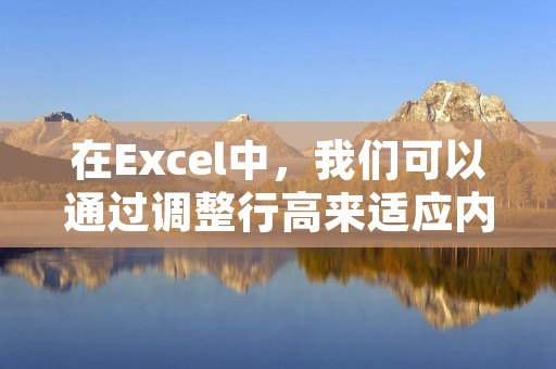 在Excel中,我们可以通过调整行高来适应内容的显示。下面是一种设置Excel行高自适应的方法: