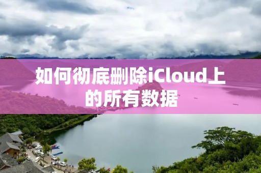 如何彻底删除iCloud上的所有数据