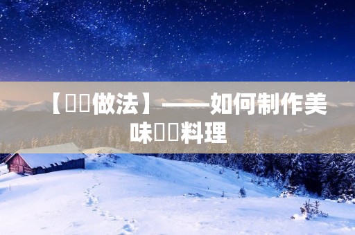 【鮟鱇做法】——如何制作美味鮟鱇料理 【鮟鱇做法】——如何制作美味鮟鱇料理