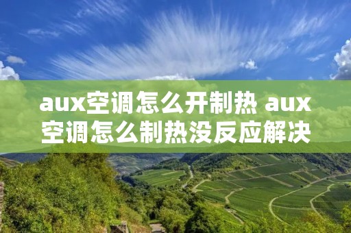 aux空调怎么开制热 aux空调怎么制热没反应解决