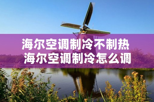 海尔空调制冷不制热 海尔空调制冷怎么调