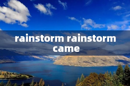 rainstorm rainstorm came