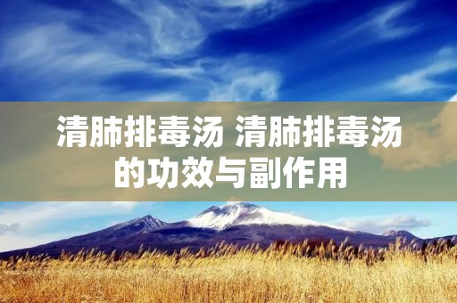 清肺排毒汤 清肺排毒汤的功效与副作用