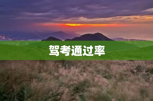驾考通过率:如何提高驾考通过率? 驾考通过率:如何提高驾考通过率?