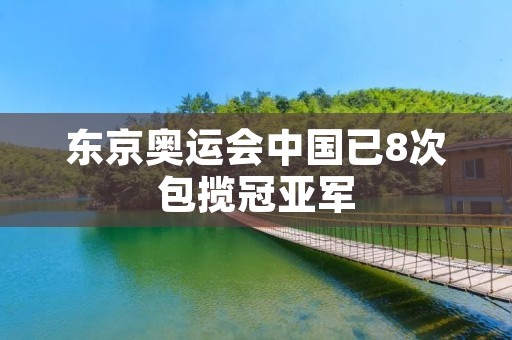 东京奥运会中国已8次包揽冠亚军 东京奥运会中国已8次包揽冠亚军
