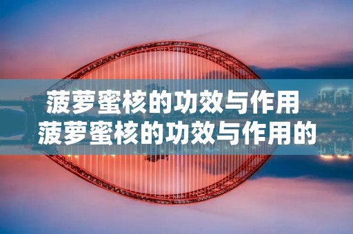 菠萝蜜核的功效与作用 菠萝蜜核的功效与作用的营养