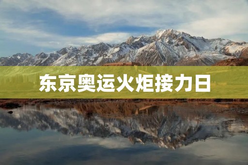 东京奥运火炬接力日:**与希望的传递 东京奥运火炬接力日:**与希望的传递