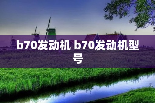 b70发动机 b70发动机型号 b70发动机 b70发动机型号