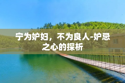 宁为妒妇,不为良人-妒忌之心的探析