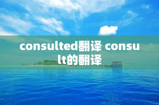 consulted翻译 consult的翻译