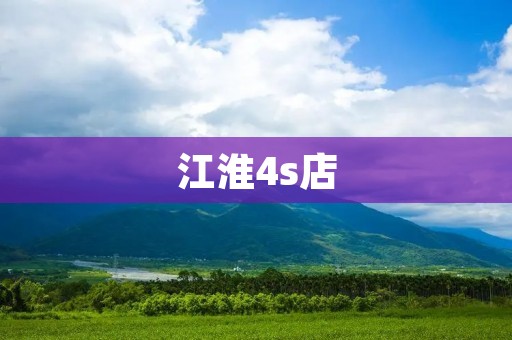 江淮4s店:提供专业、优质的汽车销售和售后服务 江淮4s店:提供专业、优质的汽车销售和售后服务