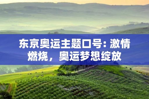 东京奥运主题口号: **燃烧，奥运梦想绽放