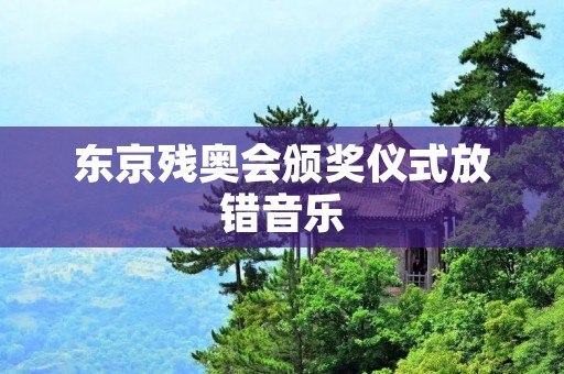 东京残奥会颁奖仪式放错音乐：一次尴尬的失误