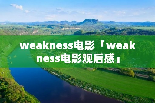 weakness电影「weakness电影观后感」