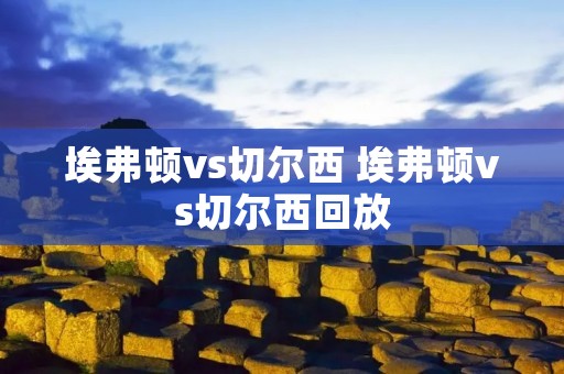 埃弗顿vs切尔西 埃弗顿vs切尔西回放